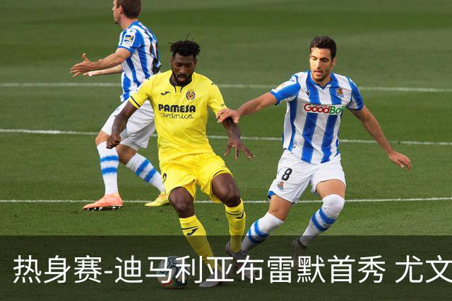 热身赛-迪马利亚布雷默首秀 尤文两小将进球2-0胜
