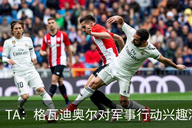 TA：格瓦迪奥尔对军事行动兴趣浓厚，会进行部队式的训练